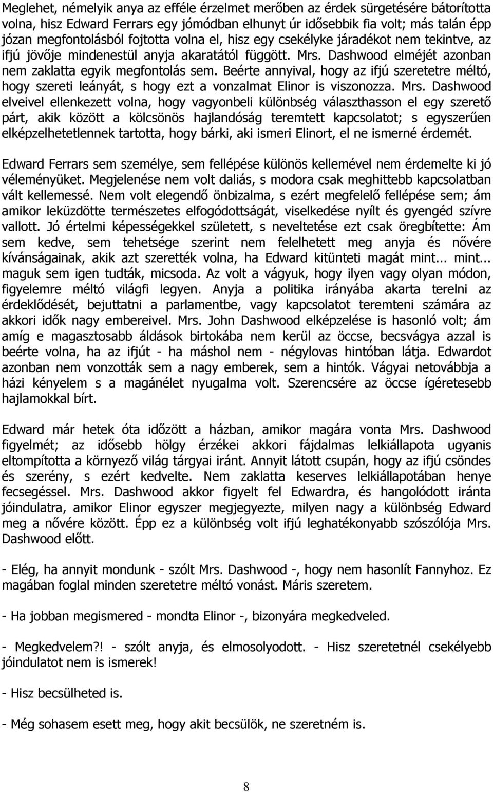 Beérte annyival, hogy az ifjú szeretetre méltó, hogy szereti leányát, s hogy ezt a vonzalmat Elinor is viszonozza. Mrs.