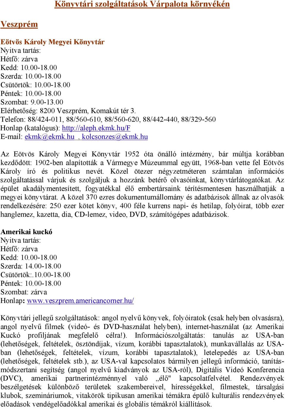 hu Az Eötvös Károly Megyei Könyvtár 1952 óta önálló intézmény, bár múltja korábban kezdődött: 1902-ben alapították a Vármegye Múzeummal együtt, 1968-ban vette fel Eötvös Károly író és politikus nevét.