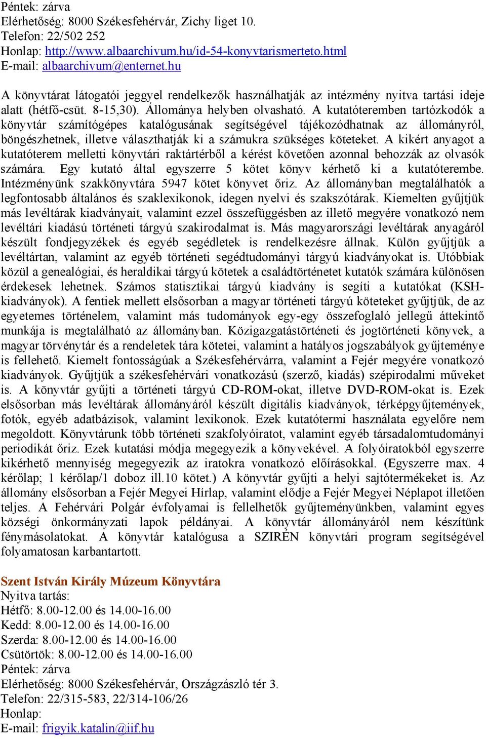 A kutatóteremben tartózkodók a könyvtár számítógépes katalógusának segítségével tájékozódhatnak az állományról, böngészhetnek, illetve választhatják ki a számukra szükséges köteteket.