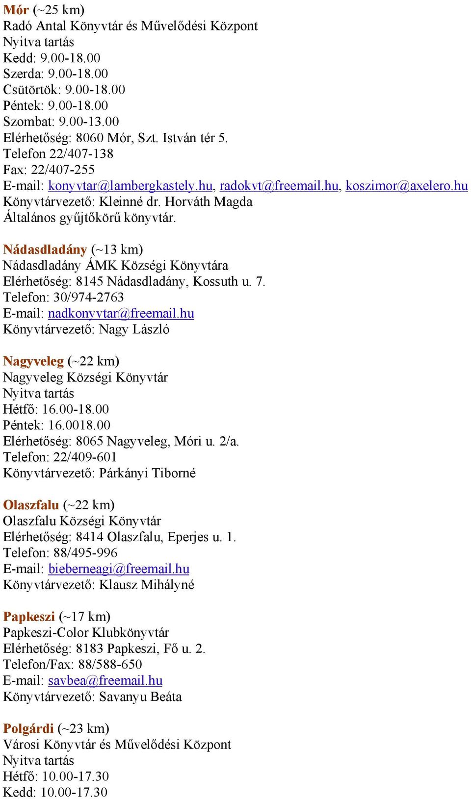 Nádasdladány (~13 km) Nádasdladány ÁMK Községi Könyvtára Elérhetőség: 8145 Nádasdladány, Kossuth u. 7. Telefon: 30/974-2763 E-mail: nadkonyvtar@freemail.