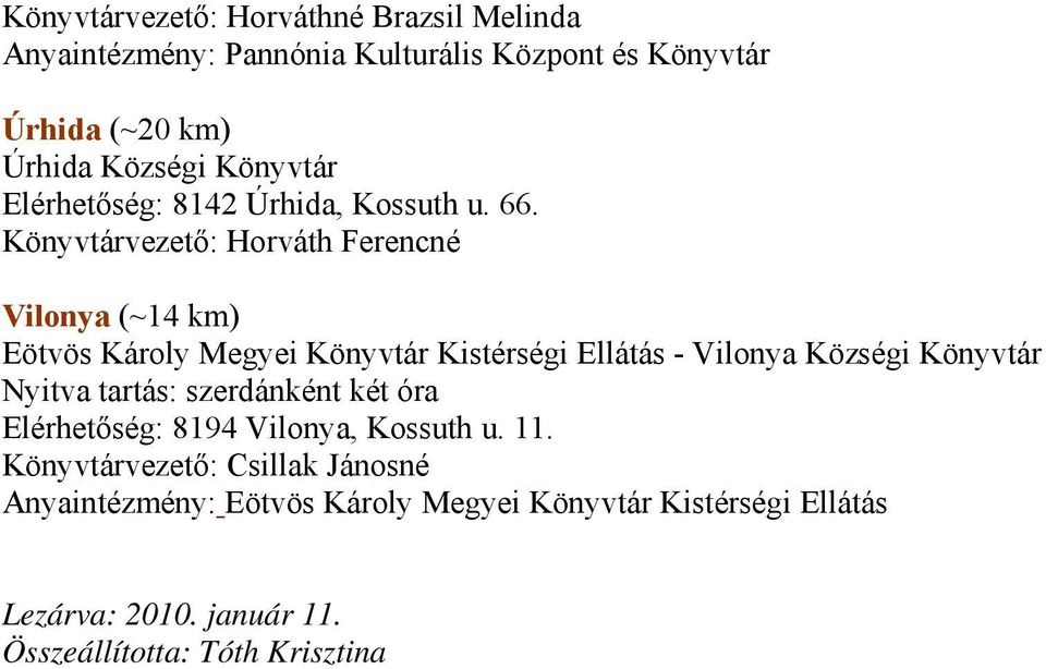 Könyvtárvezető: Horváth Ferencné Vilonya (~14 km) Eötvös Károly Megyei Könyvtár Kistérségi Ellátás - Vilonya Községi Könyvtár