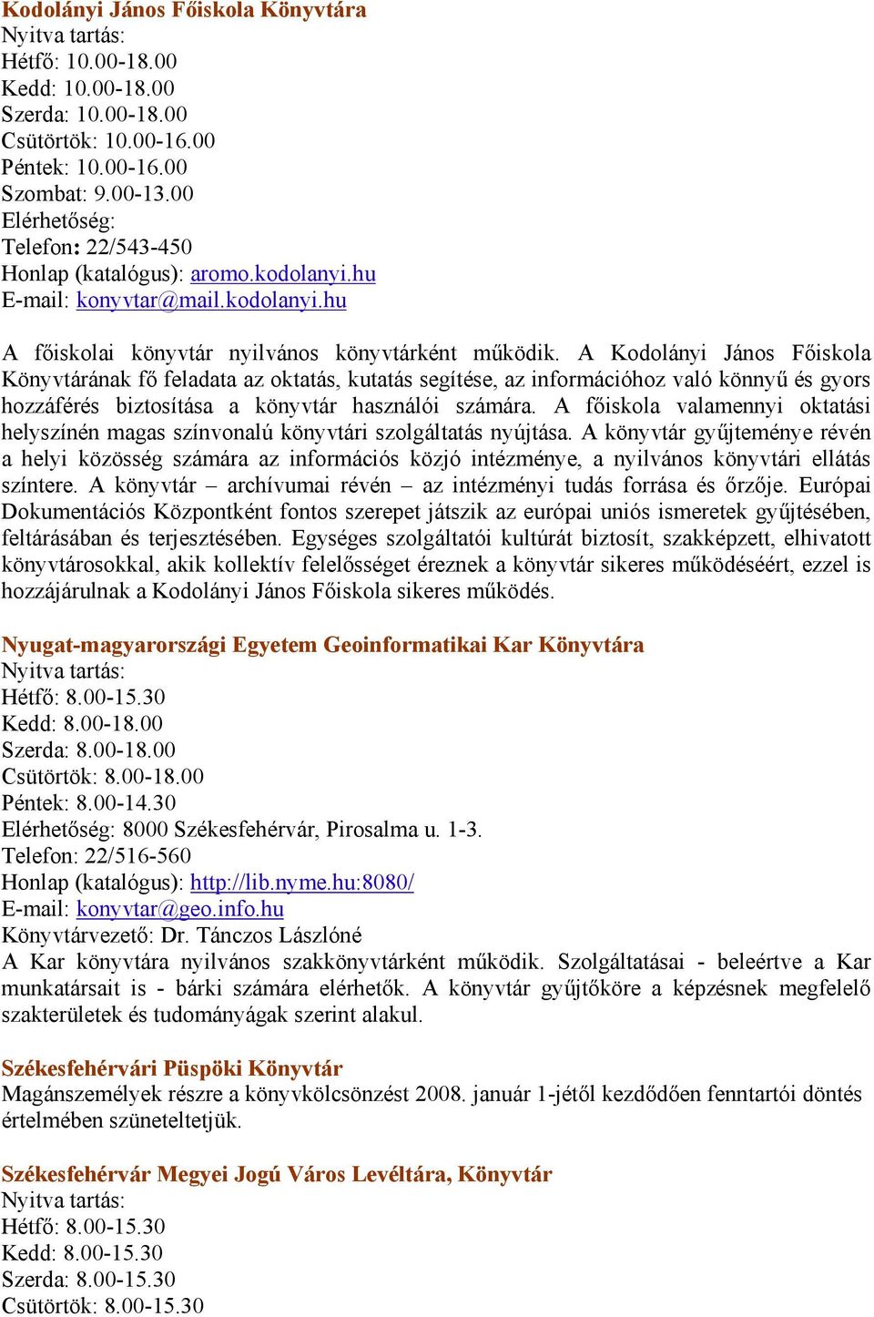 A Kodolányi János Főiskola Könyvtárának fő feladata az oktatás, kutatás segítése, az információhoz való könnyű és gyors hozzáférés biztosítása a könyvtár használói számára.