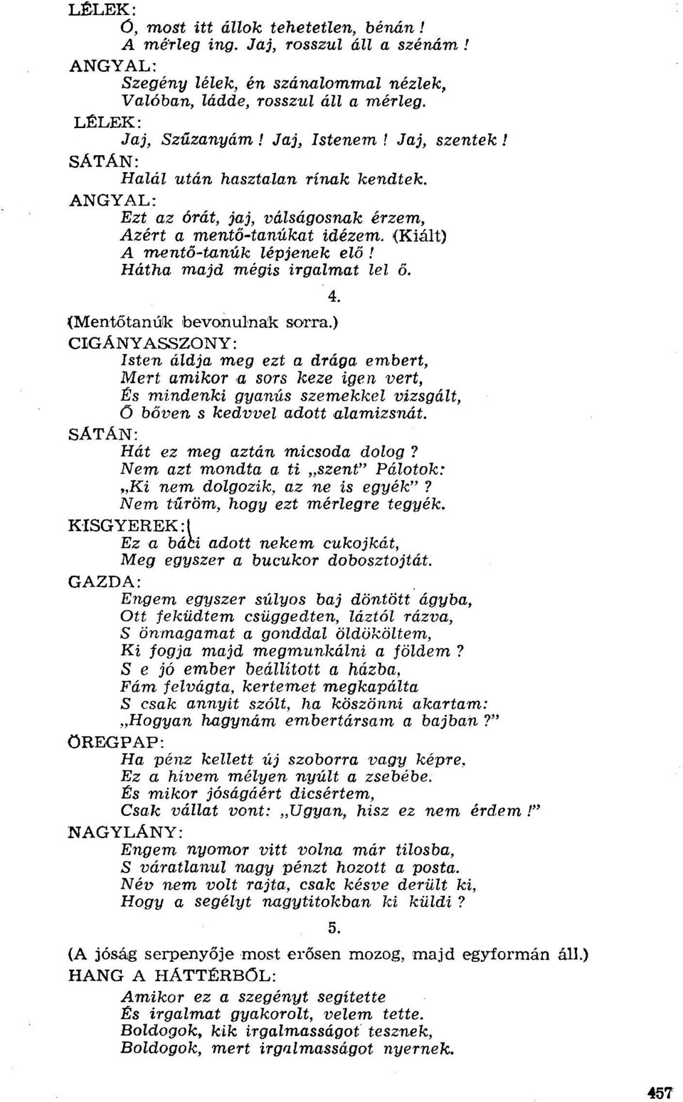 (Kiált) A mentő-tanúk lépjenek elő t Hátha majd mégis irgalmat lel ő. 4. (Mentőtanúk bevonulnak sorra.) CLGÁNYASSZONY: Isten áldja meg ezt a drága embert, Mert amikor a sors keze igen vert, És mi.