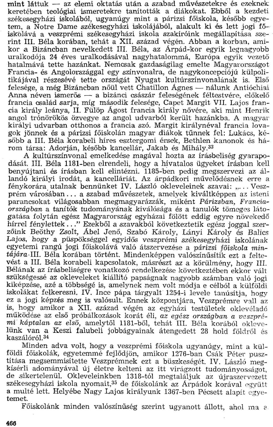 szakíróink megállapítása szerint III. Béla korában, tehát a XII. század végén. Abban a korban, amikor a Bizáncban nevelkedett III.