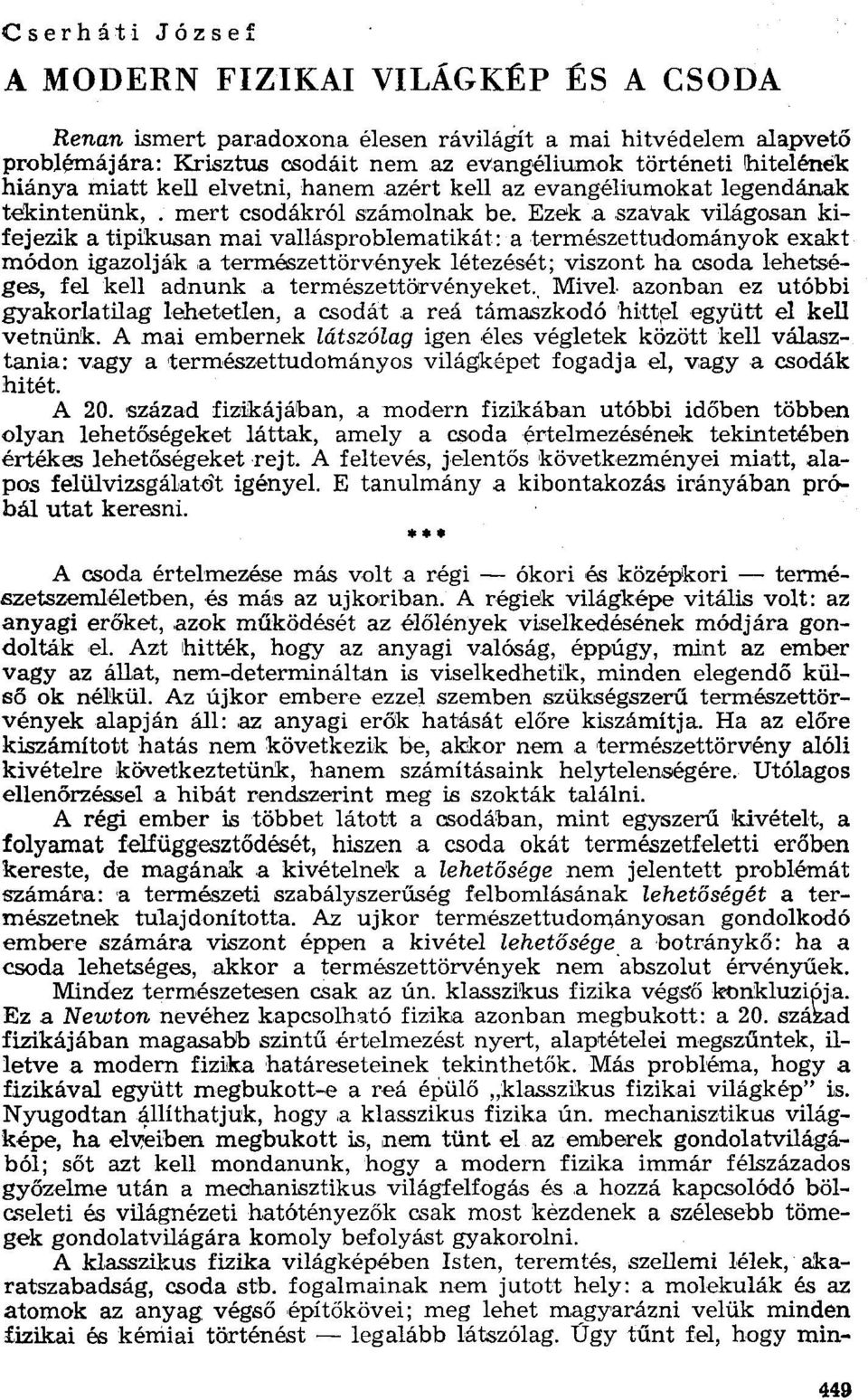 Ezek a szavak világosan kifejezik a tipikusan mai vallásproblematikát: a természettudományok exakt módon igazolják a természettörvények létezését; viszont ha csoda lehetséges, fel kell adnunk a