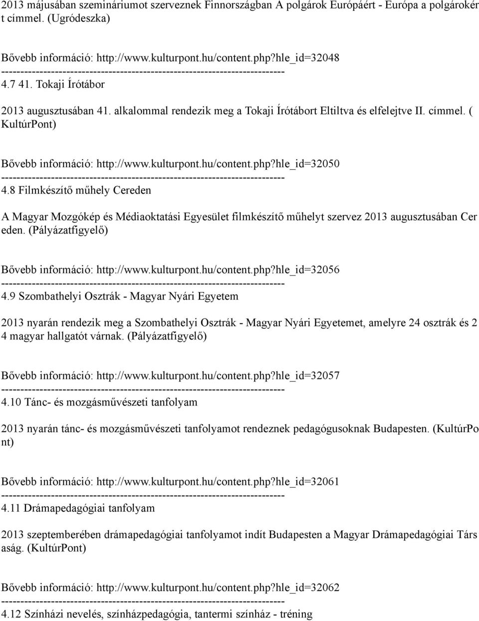 hle_id32050 4.8 Filmkészítő műhely Cereden A Magyar Mozgókép és Médiaoktatási Egyesület filmkészítő műhelyt szervez 2013 augusztusában Cer eden. (Pályázatfigyelő) Bővebb információ: http://www.