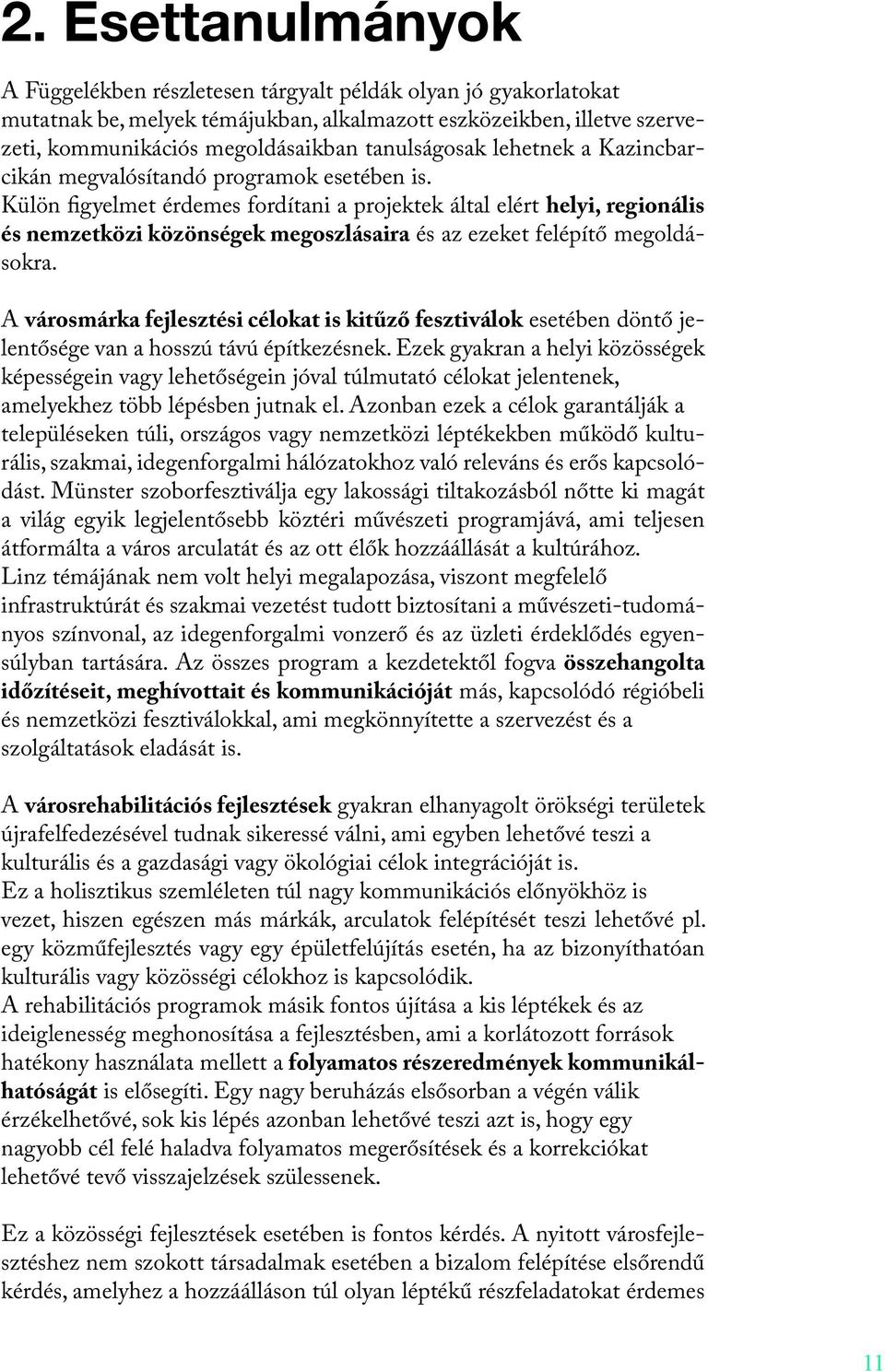 Külön figyelmet érdemes fordítani a projektek által elért helyi, regionális nemzetközi közönségek megoszlásaira az ezeket felépítő megoldásokra.