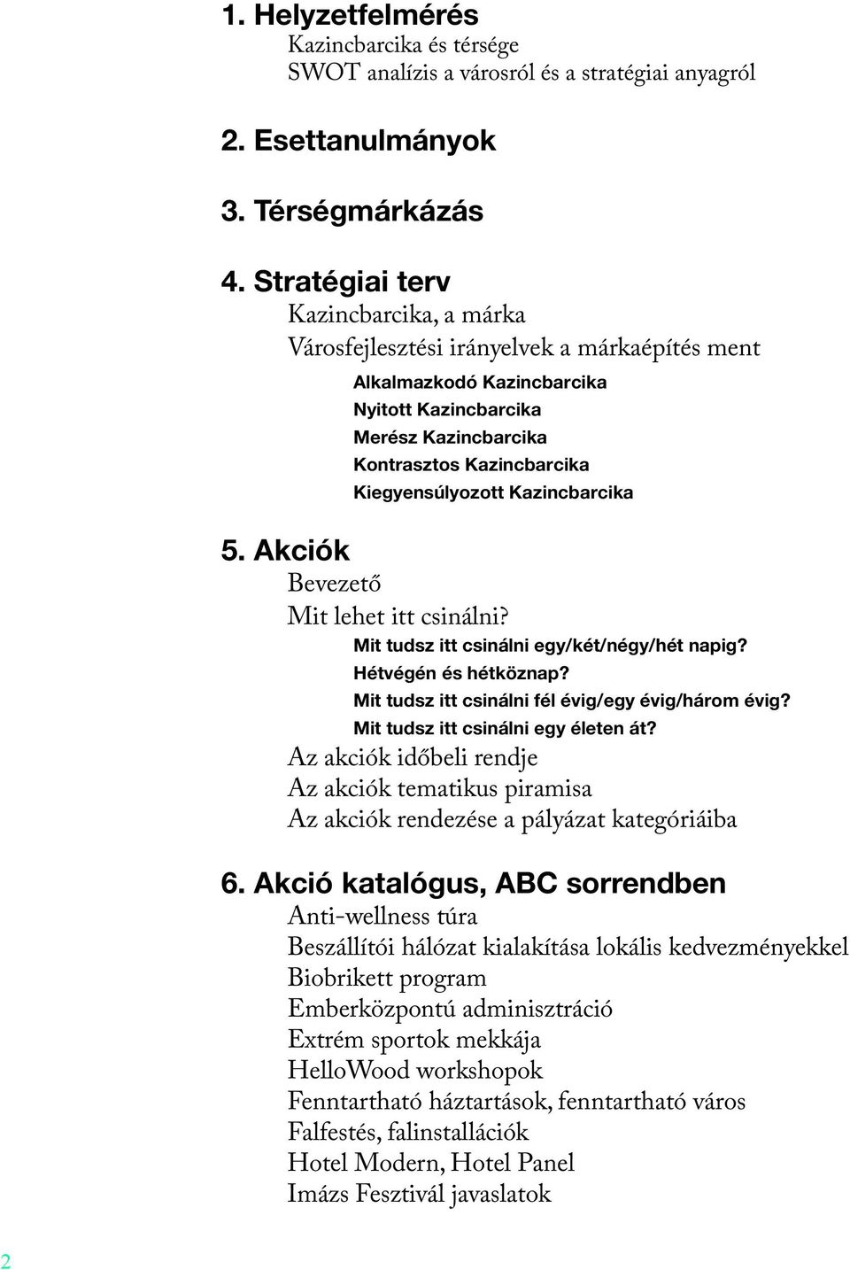 Kazincbarcika 5. Akciók Bevezető Mit lehet itt csinálni? Mit tudsz itt csinálni egy/két/négy/hét napig? Hétvégén hétköznap? Mit tudsz itt csinálni fél évig/egy évig/három évig?