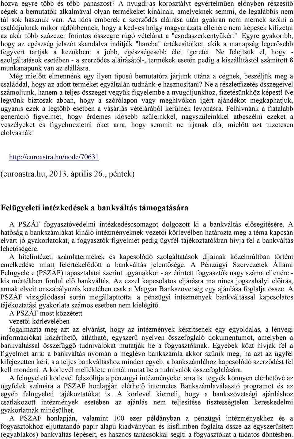 Az idős emberek a szerződés aláírása után gyakran nem mernek szólni a családjuknak mikor rádöbbennek, hogy a kedves hölgy magyarázata ellenére nem képesek kifizetni az akár több százezer forintos