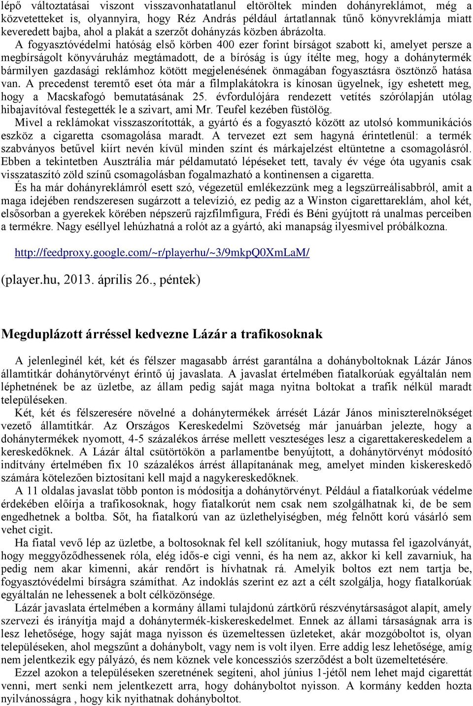 A fogyasztóvédelmi hatóság első körben 400 ezer forint bírságot szabott ki, amelyet persze a megbírságolt könyváruház megtámadott, de a bíróság is úgy ítélte meg, hogy a dohánytermék bármilyen