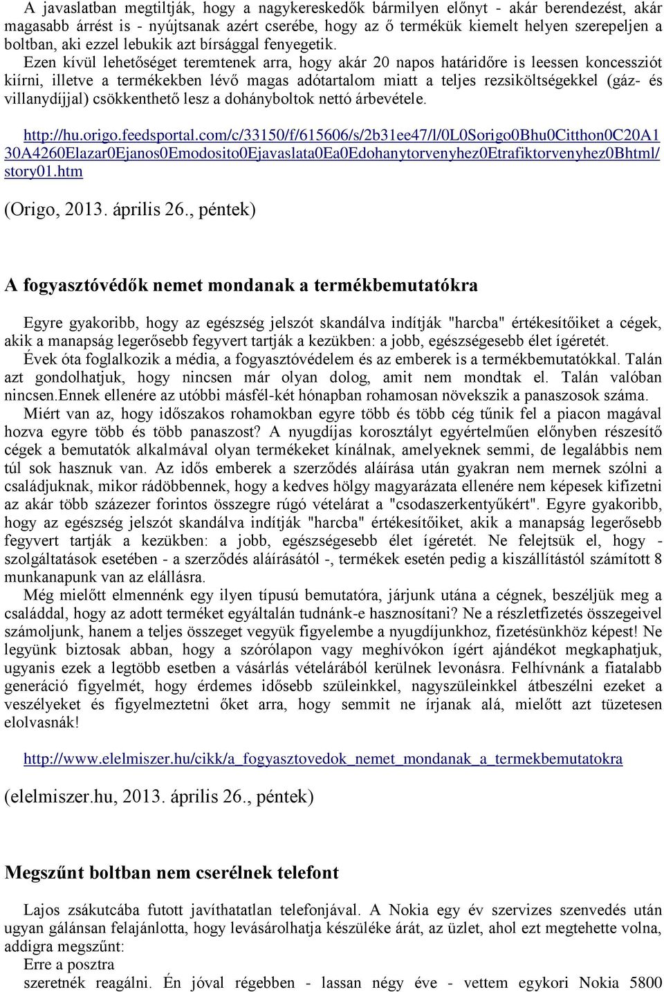 Ezen kívül lehetőséget teremtenek arra, hogy akár 20 napos határidőre is leessen koncessziót kiírni, illetve a termékekben lévő magas adótartalom miatt a teljes rezsiköltségekkel (gáz- és