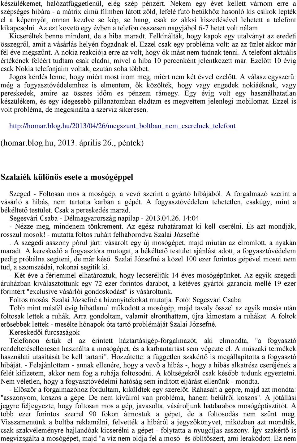 kiszedésével lehetett a telefont kikapcsolni. Az ezt kovető egy évben a telefon összesen nagyjából 6-7 hetet volt nálam. Kicseréltek benne mindent, de a hiba maradt.