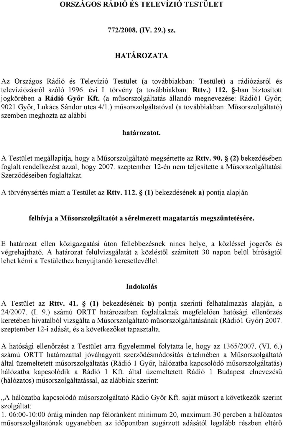 ) műsorszolgáltatóval (a továbbiakban: Műsorszolgáltató) szemben meghozta az alábbi határozatot. A Testület megállapítja, hogy a Műsorszolgáltató megsértette az Rttv. 90.