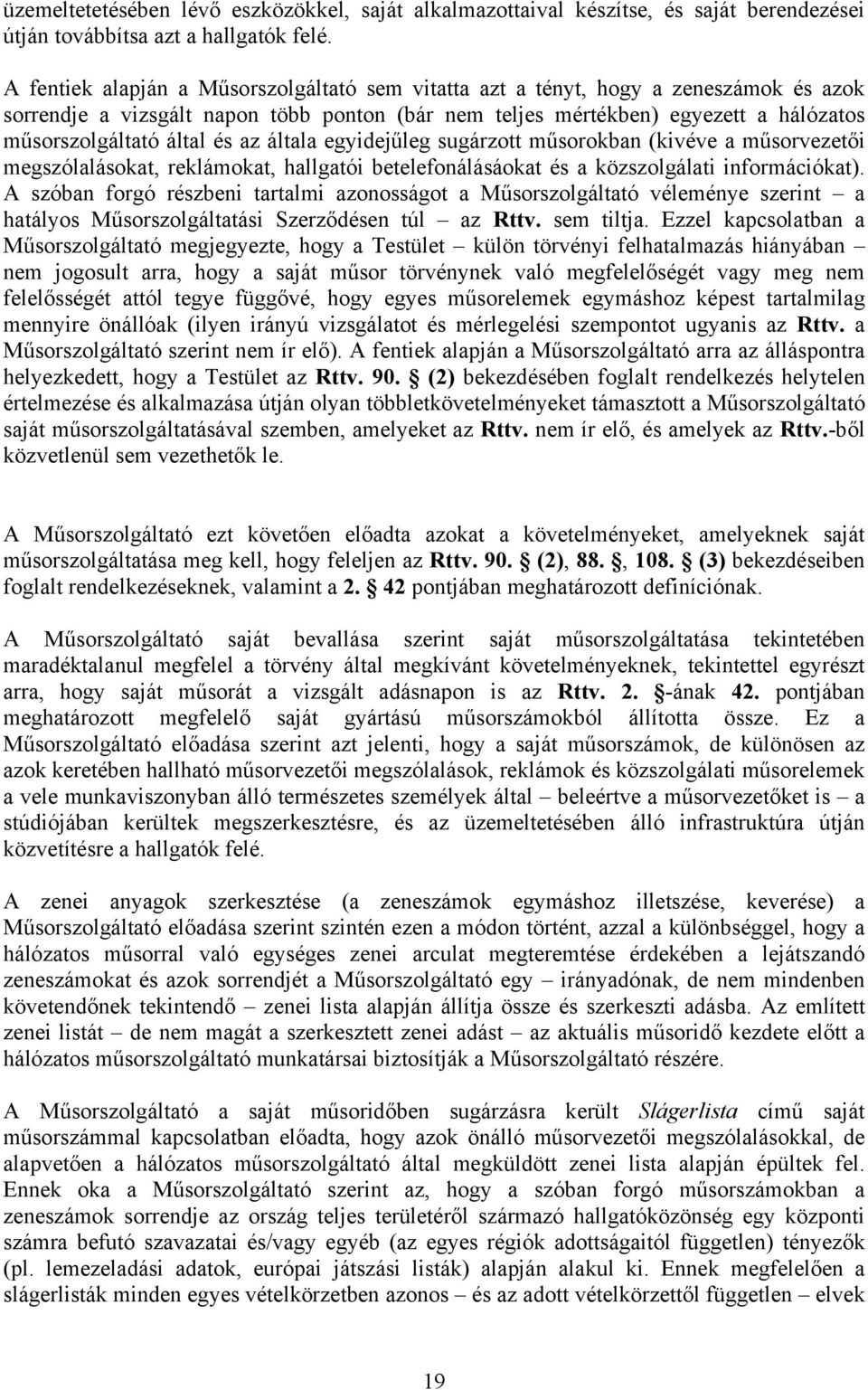 és az általa egyidejűleg sugárzott műsorokban (kivéve a műsorvezetői megszólalásokat, reklámokat, hallgatói betelefonálásáokat és a közszolgálati információkat).