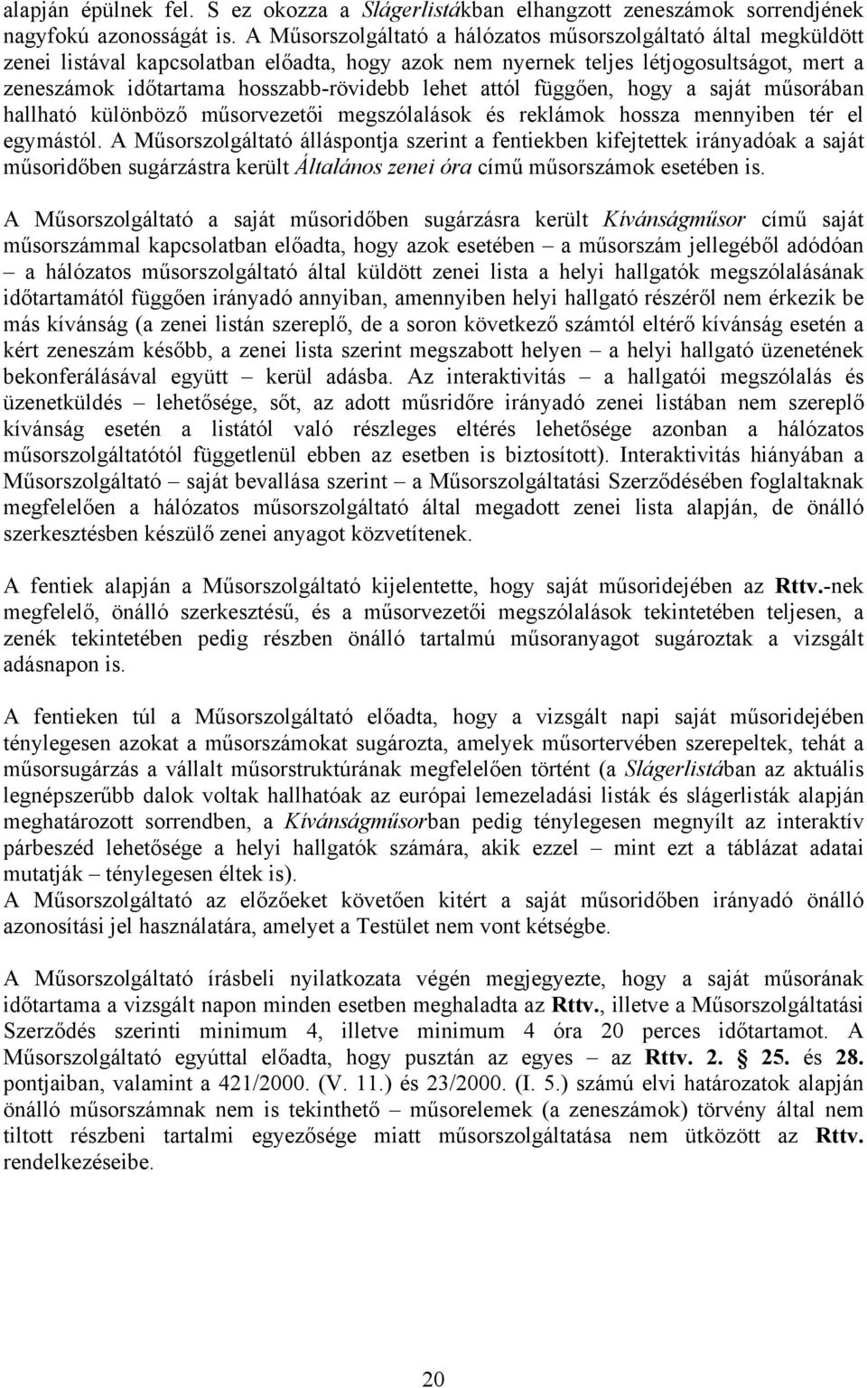 lehet attól függően, hogy a saját műsorában hallható különböző műsorvezetői megszólalások és reklámok hossza mennyiben tér el egymástól.