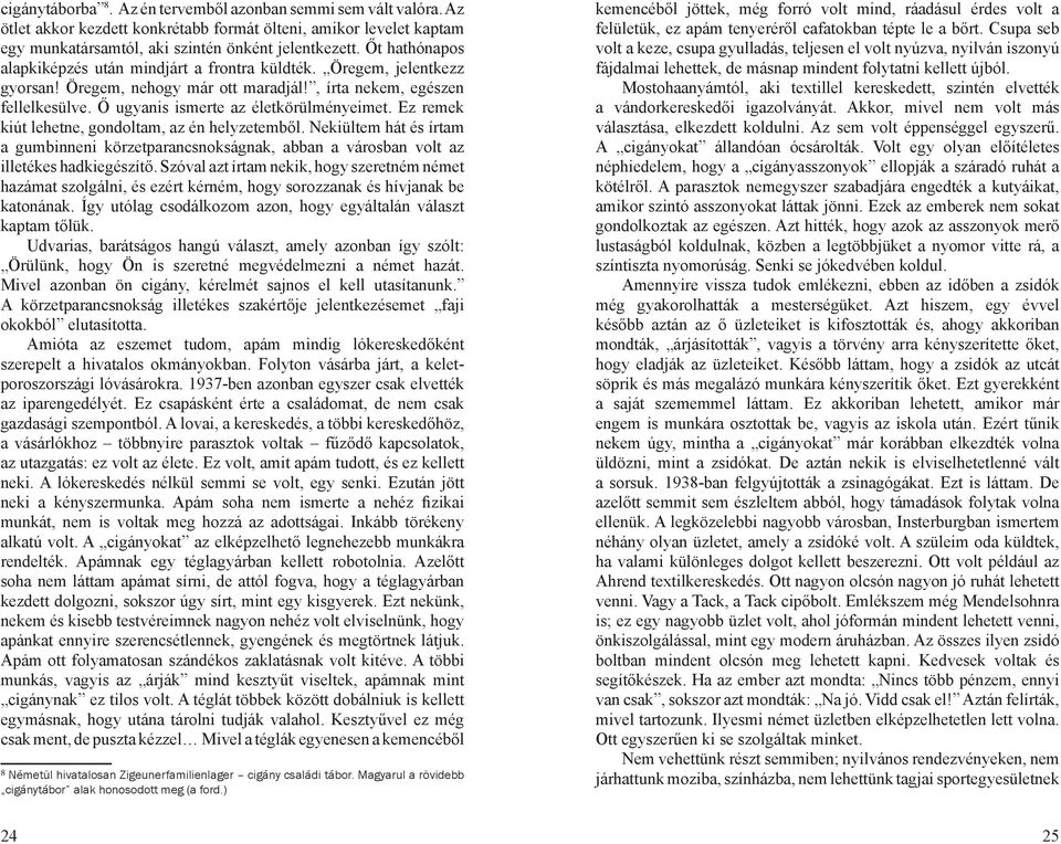 Ez remek kiút lehetne, gondoltam, az én helyzetemből. Nekiültem hát és írtam a gumbinneni körzetparancsnokságnak, abban a városban volt az illetékes hadkiegészítő.