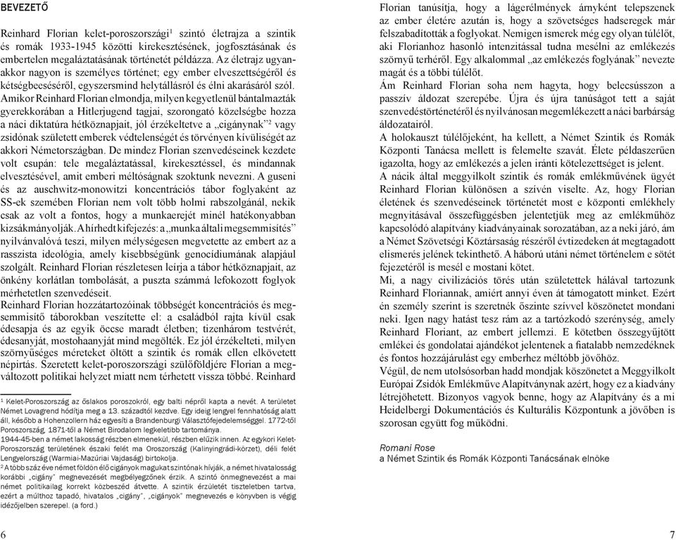 Amikor Reinhard Florian elmondja, milyen kegyetlenül bántalmazták gyerekkorában a Hitlerjugend tagjai, szorongató közelségbe hozza a náci diktatúra hétköznapjait, jól érzékeltetve a cigánynak 2 vagy