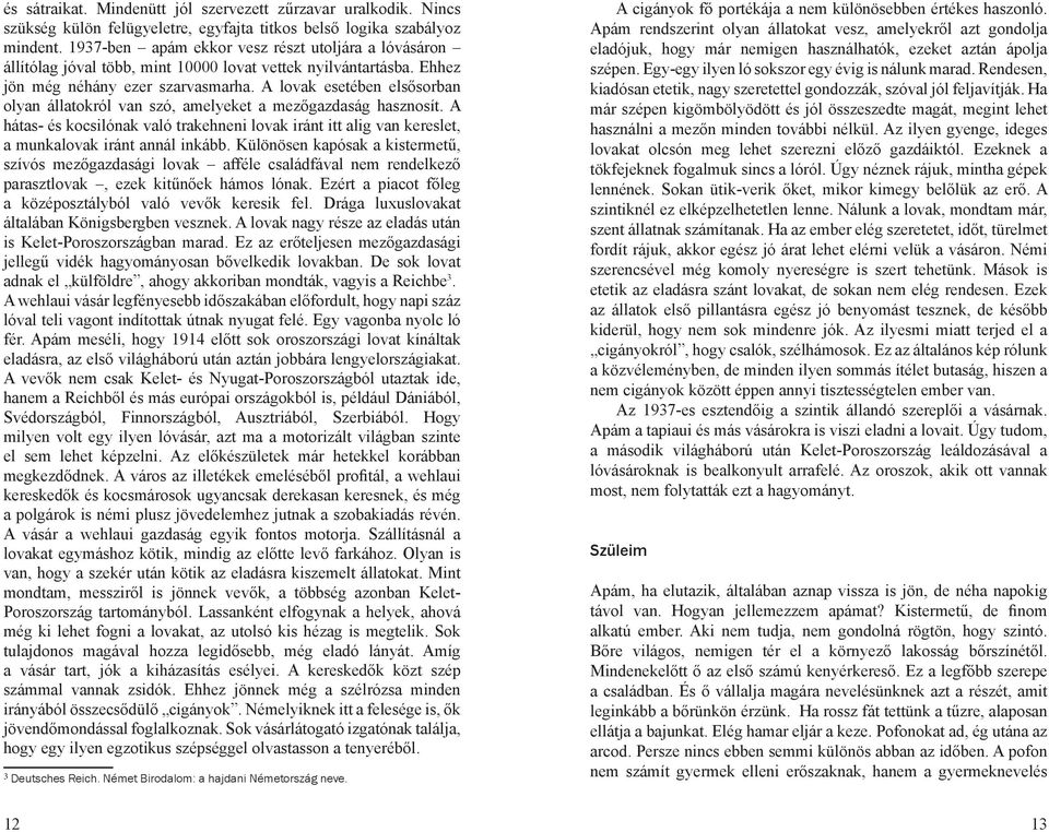 A lovak esetében elsősorban olyan állatokról van szó, amelyeket a mezőgazdaság hasznosít. A hátas- és kocsilónak való trakehneni lovak iránt itt alig van kereslet, a munkalovak iránt annál inkább.