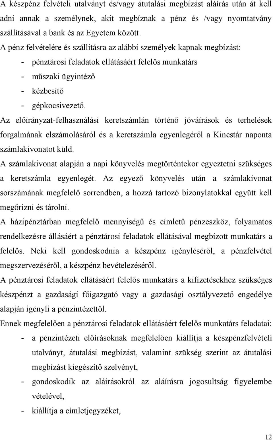 Az előirányzat-felhasználási keretszámlán történő jóváírások és terhelések forgalmának elszámolásáról és a keretszámla egyenlegéről a Kincstár naponta számlakivonatot küld.