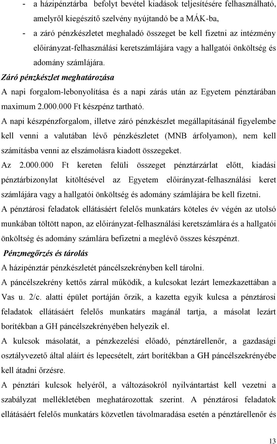 Záró pénzkészlet meghatározása A napi forgalom-lebonyolítása és a napi zárás után az Egyetem pénztárában maximum 2.000.000 Ft készpénz tartható.