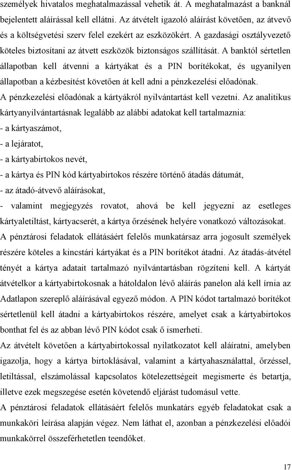 A banktól sértetlen állapotban kell átvenni a kártyákat és a PIN borítékokat, és ugyanilyen állapotban a kézbesítést követően át kell adni a pénzkezelési előadónak.