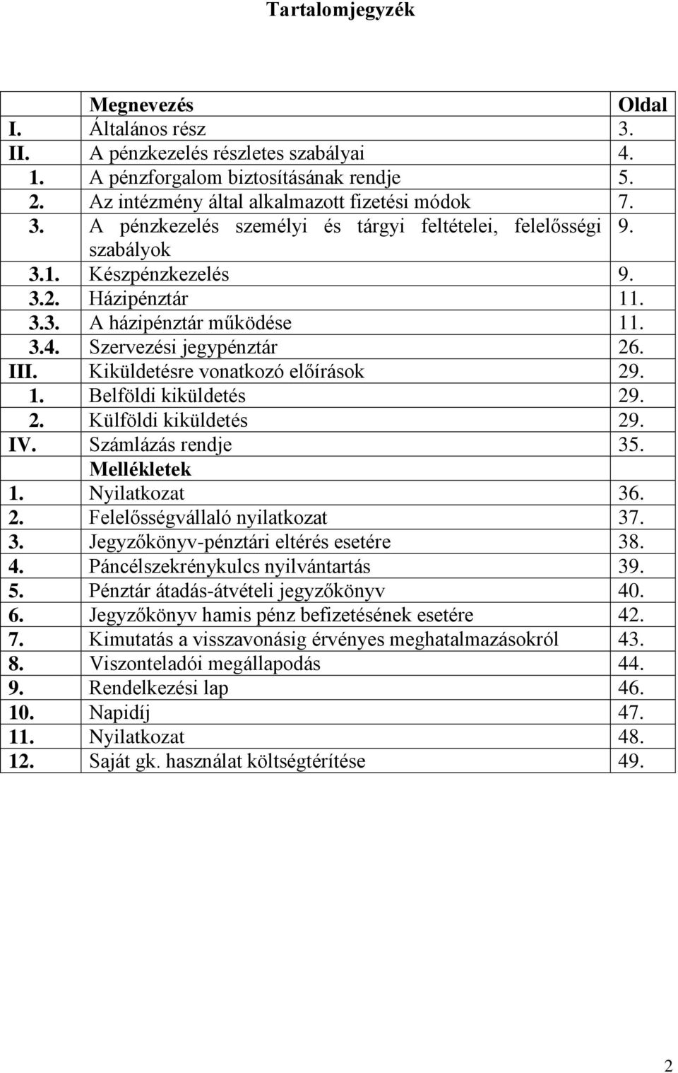 IV. Számlázás rendje 35. Mellékletek 1. Nyilatkozat 36. 2. Felelősségvállaló nyilatkozat 37. 3. Jegyzőkönyv-pénztári eltérés esetére 38. 4. Páncélszekrénykulcs nyilvántartás 39. 5.