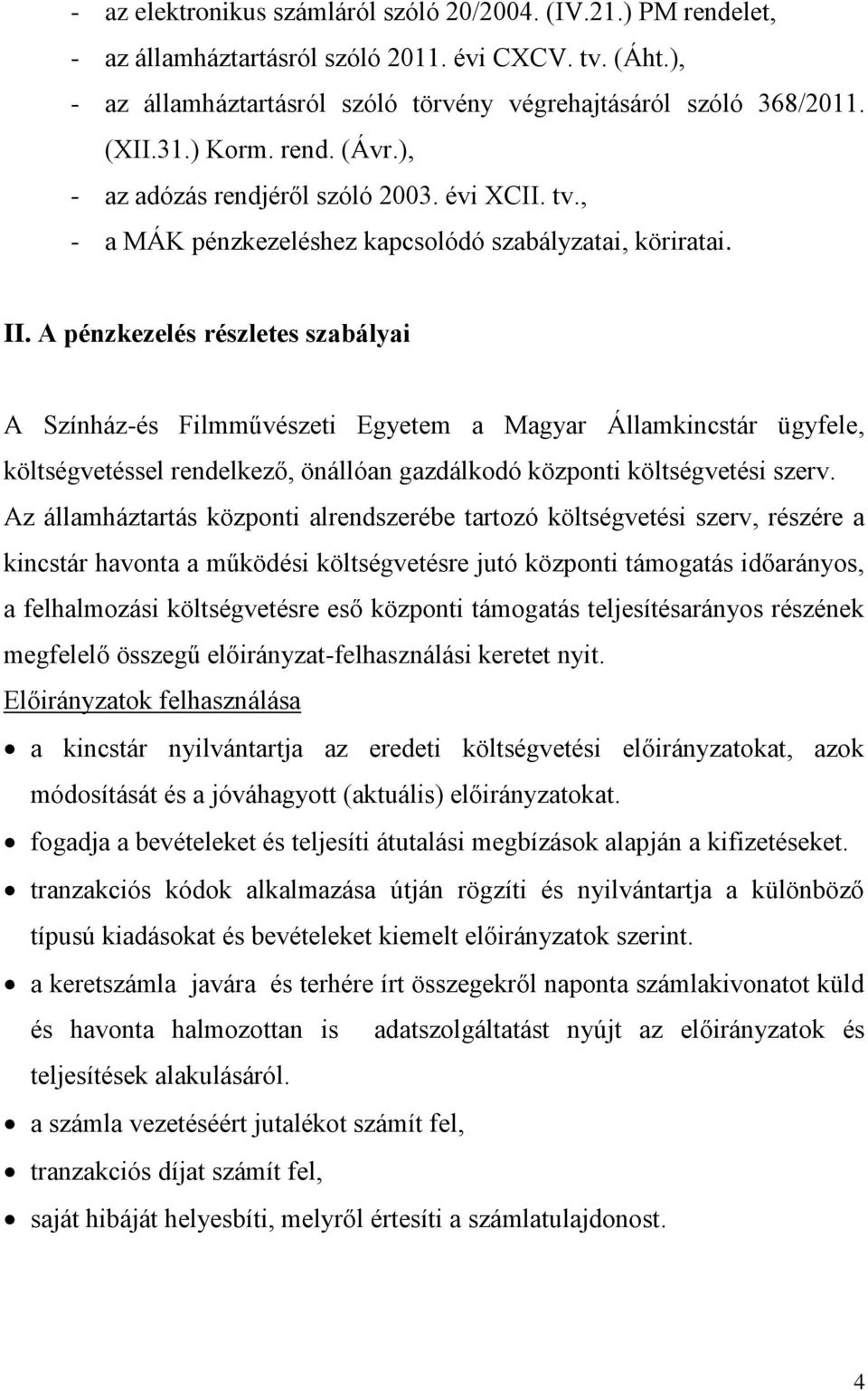 A pénzkezelés részletes szabályai A Színház-és Filmművészeti Egyetem a Magyar Államkincstár ügyfele, költségvetéssel rendelkező, önállóan gazdálkodó központi költségvetési szerv.