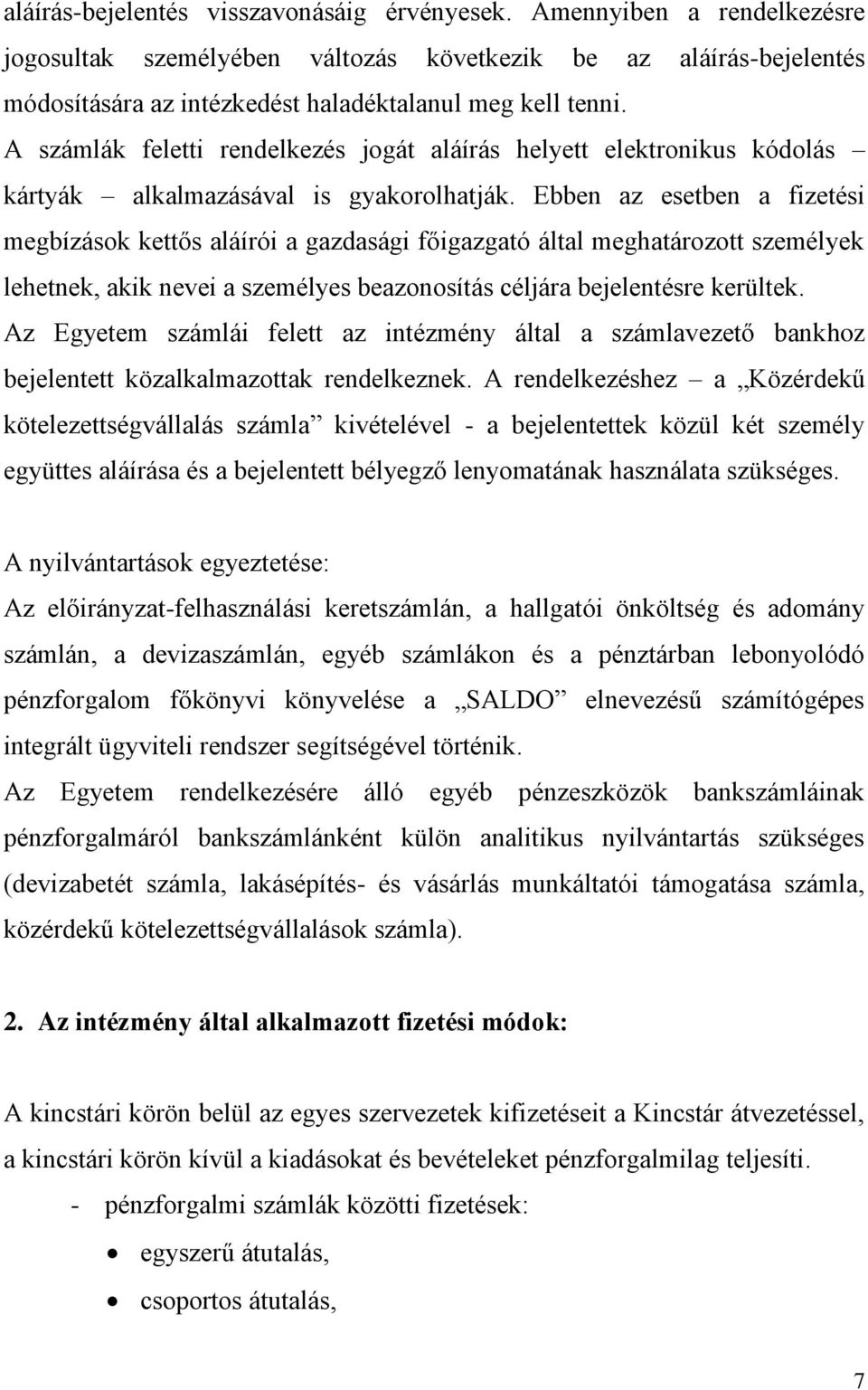 Ebben az esetben a fizetési megbízások kettős aláírói a gazdasági főigazgató által meghatározott személyek lehetnek, akik nevei a személyes beazonosítás céljára bejelentésre kerültek.