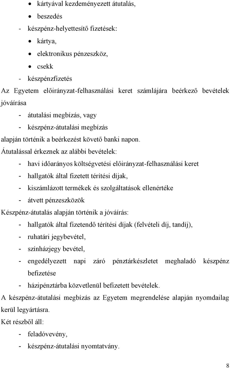 Átutalással érkeznek az alábbi bevételek: - havi időarányos költségvetési előirányzat-felhasználási keret - hallgatók által fizetett térítési díjak, - kiszámlázott termékek és szolgáltatások