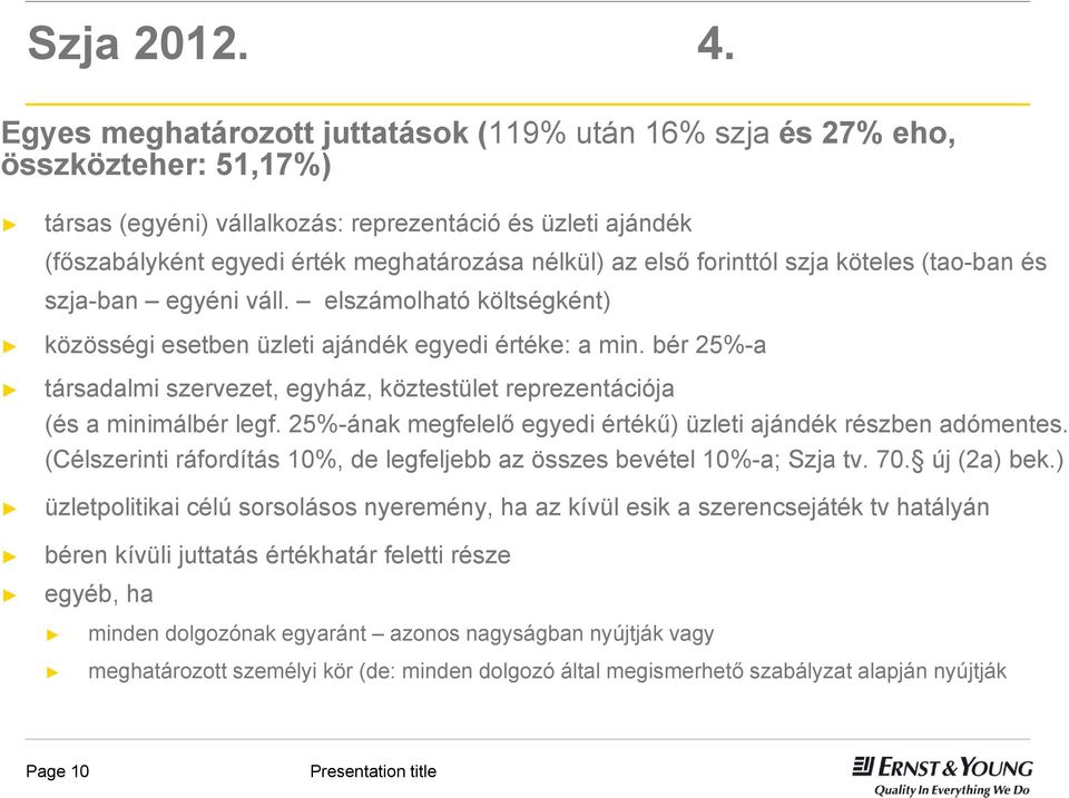 első forinttól szja köteles (tao-ban és szja-ban egyéni váll. elszámolható költségként) közösségi esetben üzleti ajándék egyedi értéke: a min.