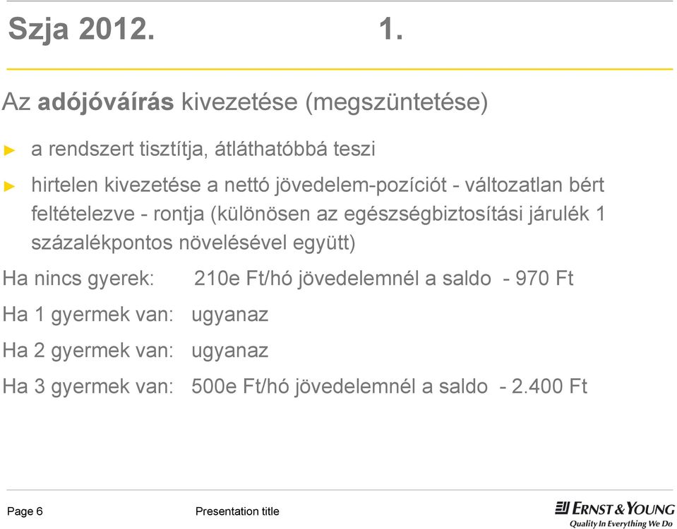 nettó jövedelem-pozíciót - változatlan bért feltételezve - rontja (különösen az egészségbiztosítási járulék 1