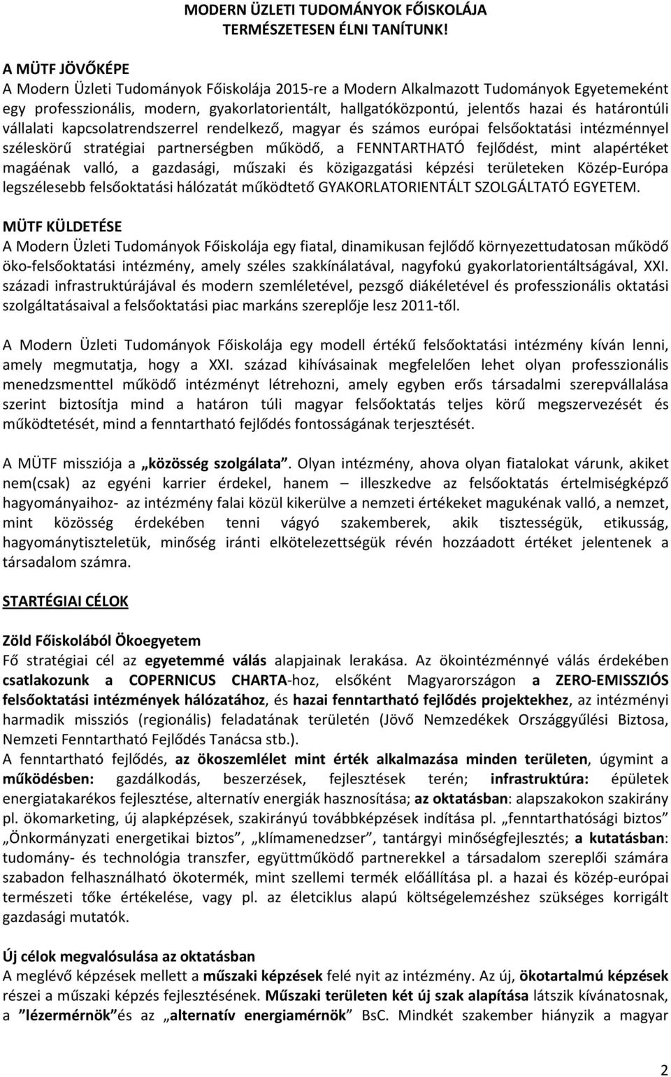 határontúli vállalati kapcsolatrendszerrel rendelkező, magyar és számos európai felsőoktatási intézménnyel széleskörű stratégiai partnerségben működő, a FENNTARTHATÓ fejlődést, mint alapértéket