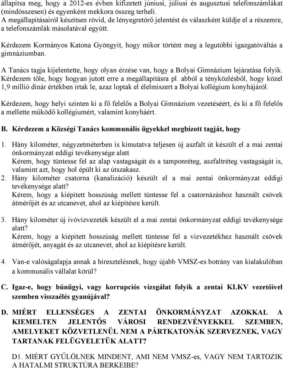 Kérdezem Kormányos Katona Gyöngyit, hogy mikor történt meg a legutóbbi igazgatóváltás a gimnáziumban. A Tanács tagja kijelentette, hogy olyan érzése van, hogy a Bolyai Gimnázium lejáratása folyik.