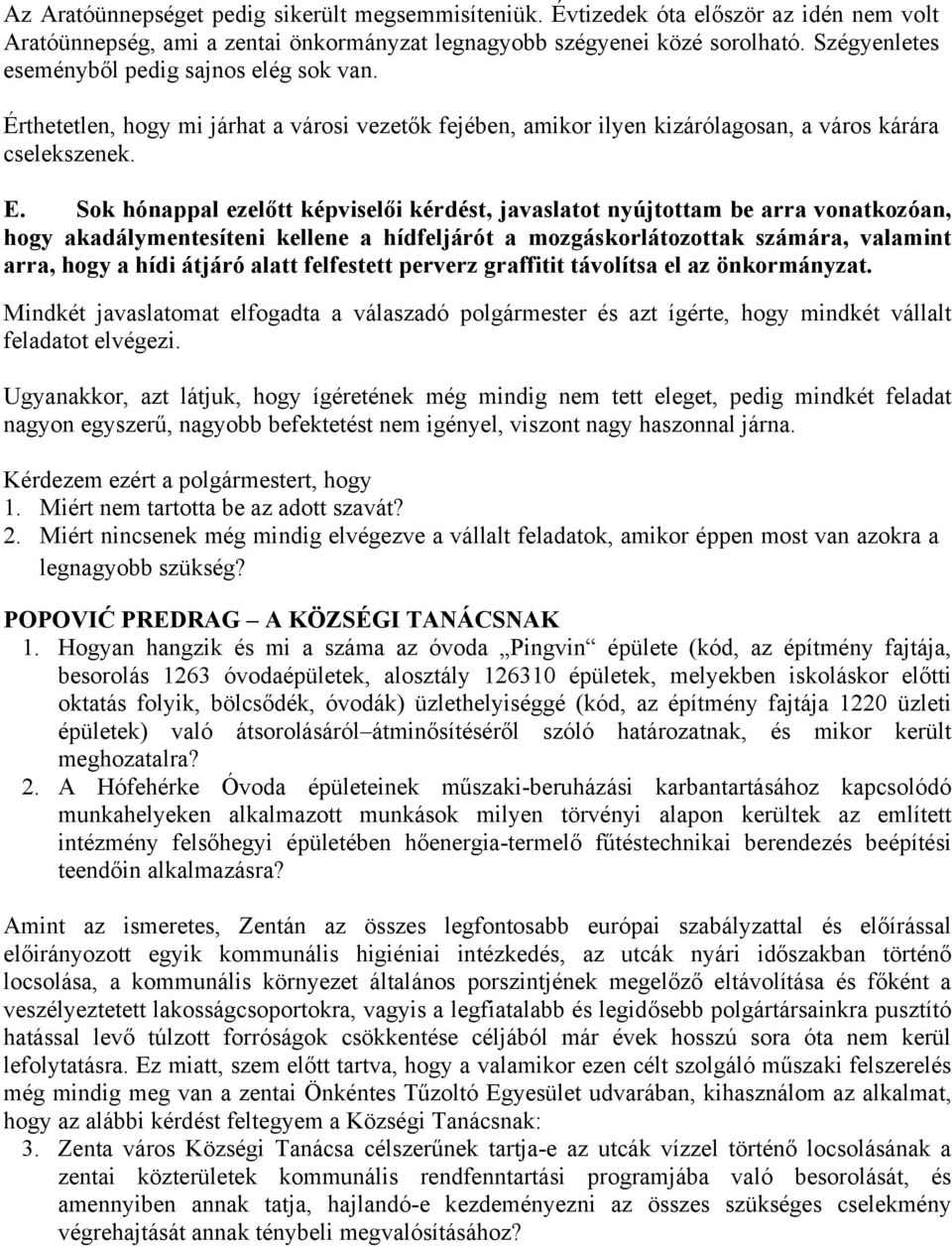 Sok hónappal ezelőtt képviselői kérdést, javaslatot nyújtottam be arra vonatkozóan, hogy akadálymentesíteni kellene a hídfeljárót a mozgáskorlátozottak számára, valamint arra, hogy a hídi átjáró