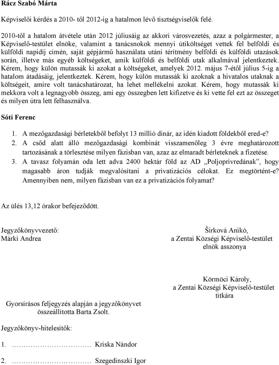 napidíj címén, saját gépjármű használata utáni térítmény belföldi és külföldi utazások során, illetve más egyéb költségeket, amik külföldi és belföldi utak alkalmával jelentkeztek.