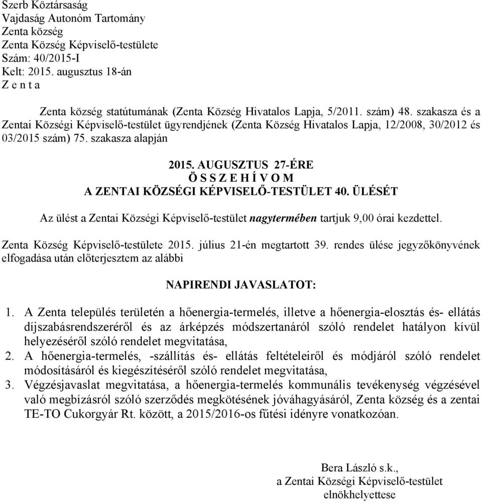 szakasza és a Zentai Községi Képviselő-testület ügyrendjének (Zenta Község Hivatalos Lapja, 12/2008, 30/2012 és 03/2015 szám) 75. szakasza alapján 2015.