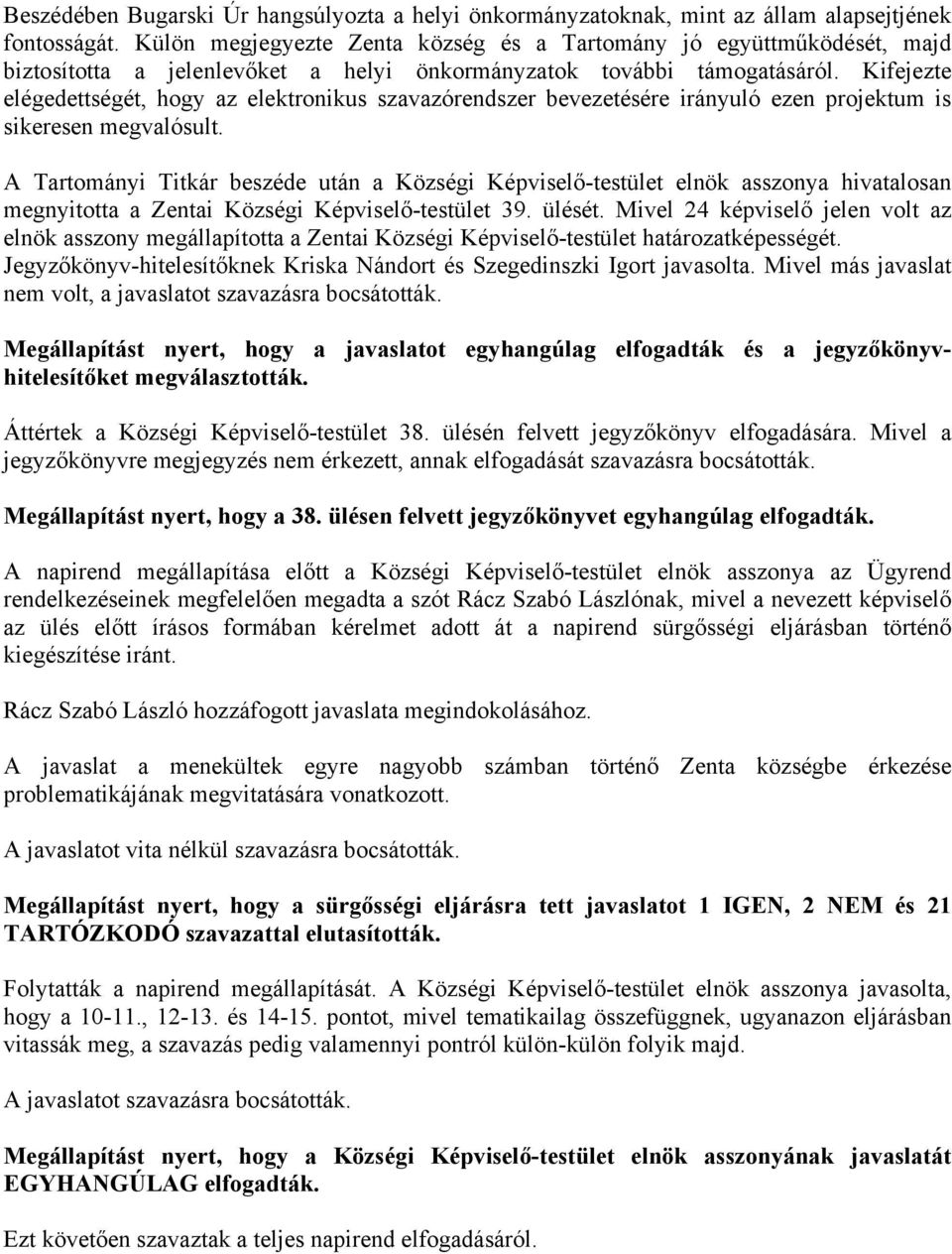 Kifejezte elégedettségét, hogy az elektronikus szavazórendszer bevezetésére irányuló ezen projektum is sikeresen megvalósult.