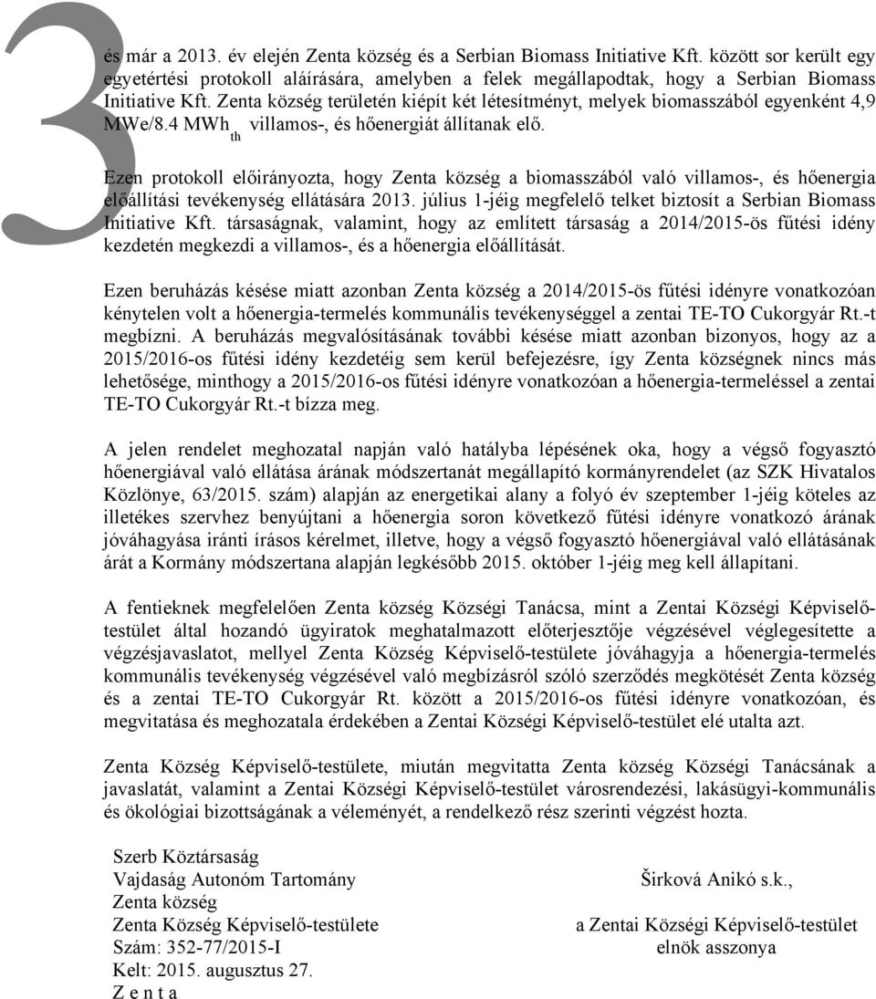 Zenta község területén kiépít két létesítményt, melyek biomasszából egyenként 4,9 MWe/8.4 MWh th villamos-, és hőenergiát állítanak elő.