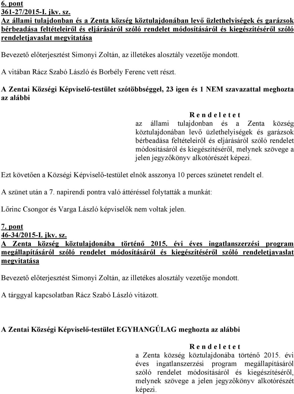 megvitatása Bevezető előterjesztést Simonyi Zoltán, az illetékes alosztály vezetője mondott. A vitában Rácz Szabó László és Borbély Ferenc vett részt.