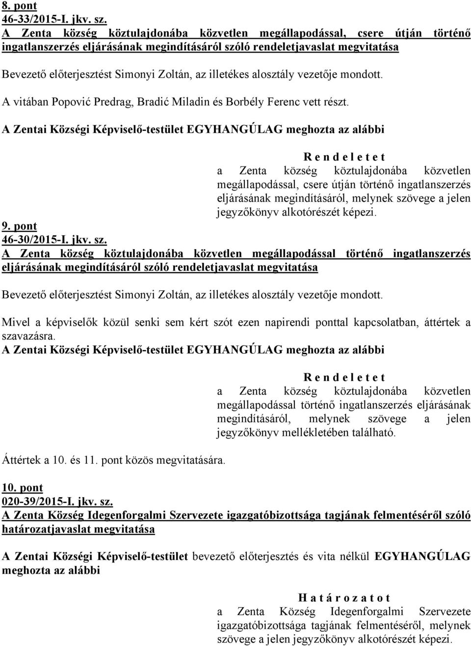 illetékes alosztály vezetője mondott. A vitában Popović Predrag, Bradić Miladin és Borbély Ferenc vett részt.