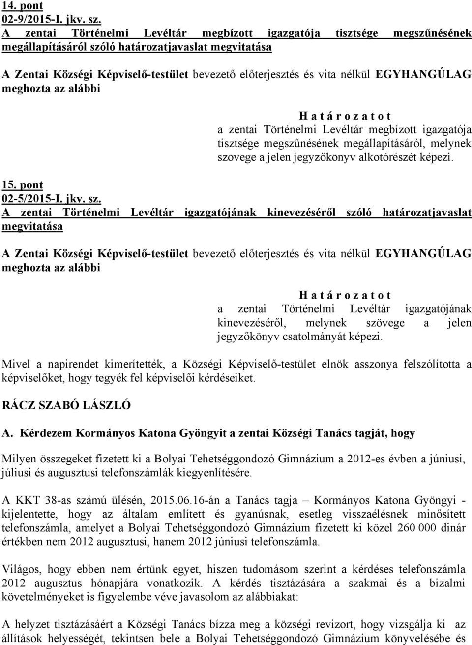 nélkül EGYHANGÚLAG meghozta az alábbi H a t á r o z a t o t a zentai Történelmi Levéltár megbízott igazgatója tisztsége megszűnésének megállapításáról, melynek szövege a jelen jegyzőkönyv