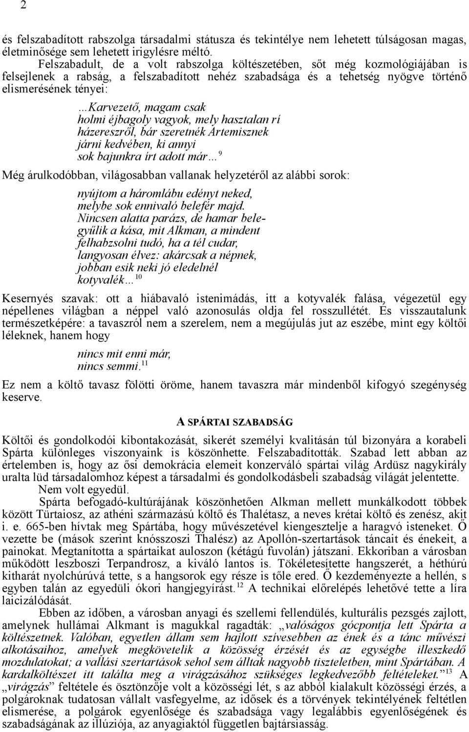 csak holmi éjbagoly vagyok, mely hasztalan rí házereszről, bár szeretnék Artemisznek járni kedvében, ki annyi sok bajunkra írt adott már 9 Még árulkodóbban, világosabban vallanak helyzetéről az