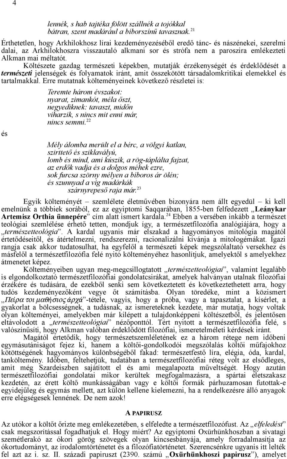 méltatót. Költészete gazdag természeti képekben, mutatják érzékenységét és érdeklődését a természeti jelenségek és folyamatok iránt, amit összekötött társadalomkritikai elemekkel és tartalmakkal.