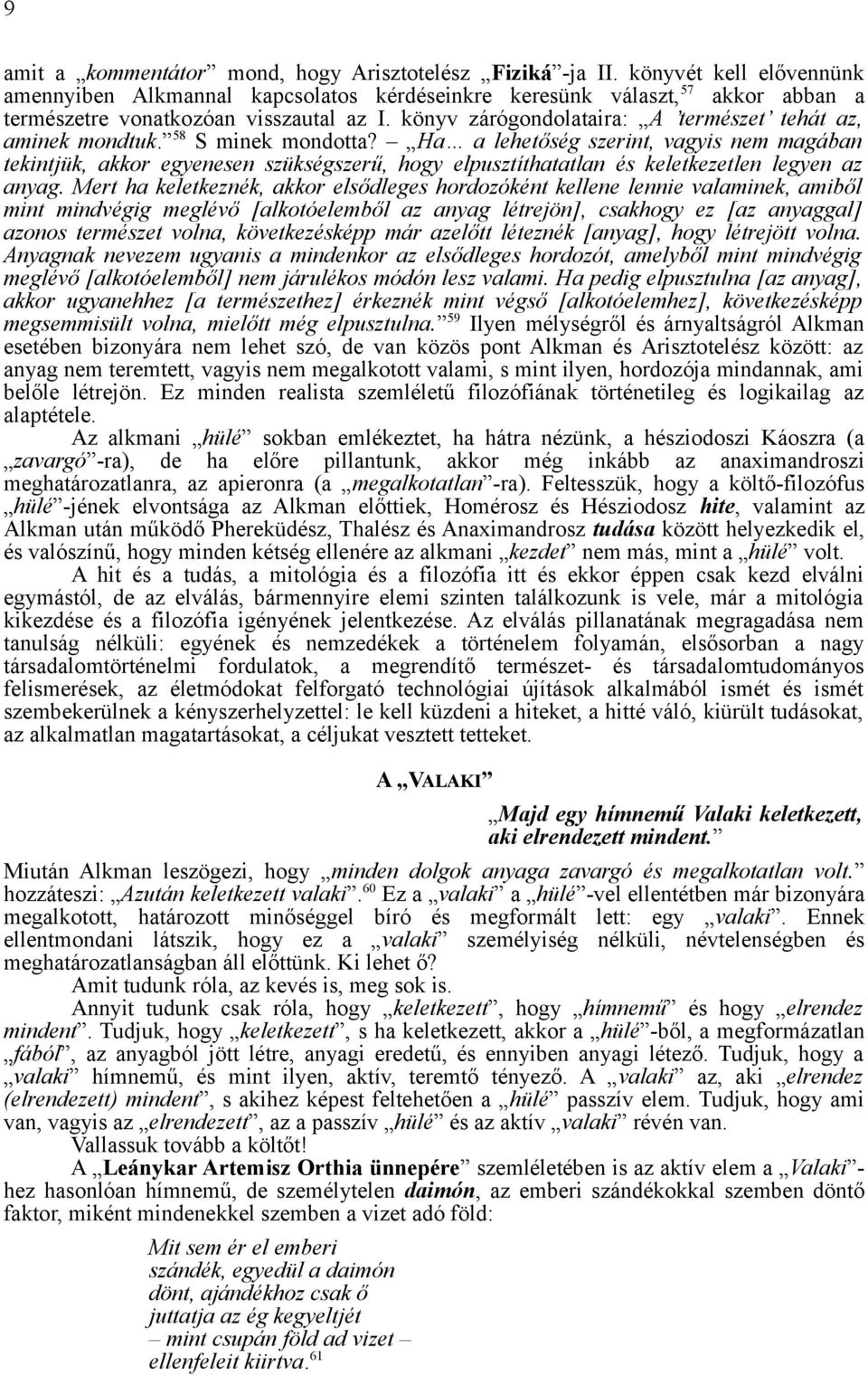 könyv zárógondolataira: A természet tehát az, aminek mondtuk. 58 S minek mondotta?