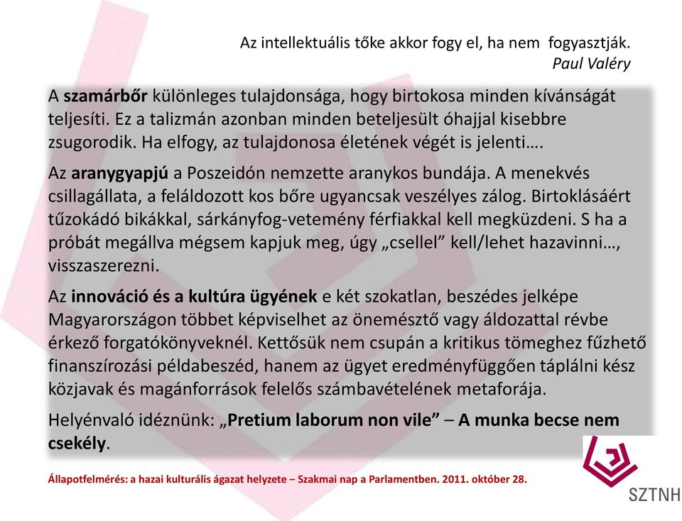 A menekvés csillagállata, a feláldozott kos bőre ugyancsak veszélyes zálog. Birtoklásáért tűzokádó bikákkal, sárkányfog-vetemény férfiakkal kell megküzdeni.