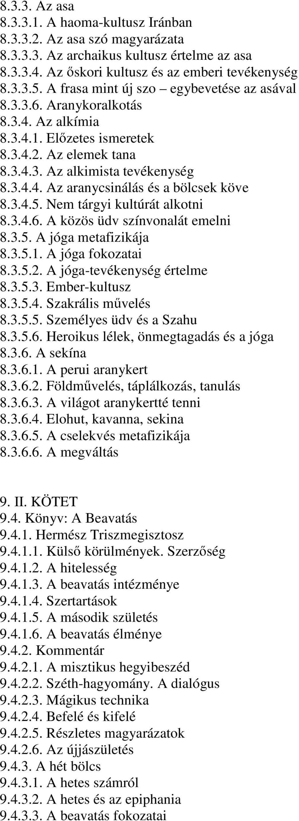 3.4.5. Nem tárgyi kultúrát alkotni 8.3.4.6. A közös üdv színvonalát emelni 8.3.5. A jóga metafizikája 8.3.5.1. A jóga fokozatai 8.3.5.2. A jóga-tevékenység értelme 8.3.5.3. Ember-kultusz 8.3.5.4. Szakrális m velés 8.