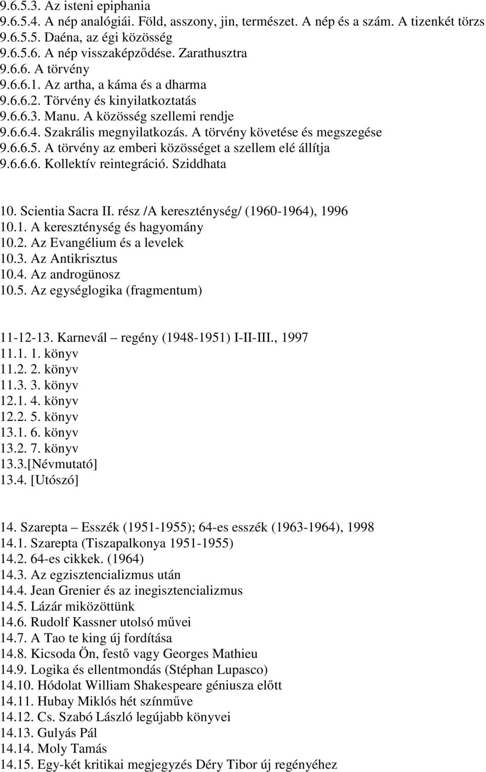 A törvény követése és megszegése 9.6.6.5. A törvény az emberi közösséget a szellem elé állítja 9.6.6.6. Kollektív reintegráció. Sziddhata 10. Scientia Sacra II.