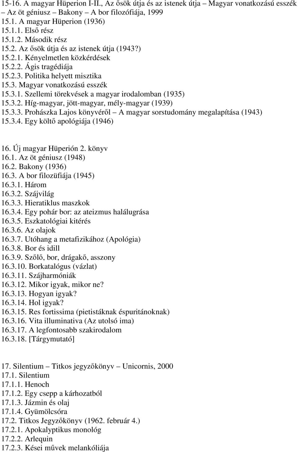 3.2. Híg-magyar, jött-magyar, mély-magyar (1939) 15.3.3. Prohászka Lajos könyvér l A magyar sorstudomány megalapítása (1943) 15.3.4. Egy költ apológiája (1946) 16. Új magyar Hüperión 2. könyv 16.1. Az öt géniusz (1948) 16.