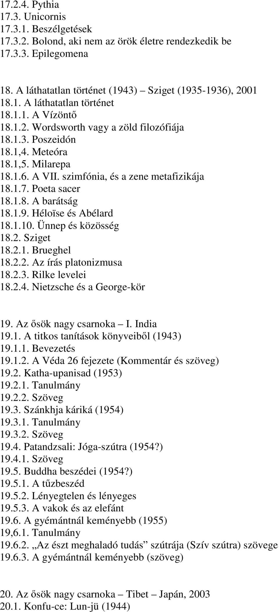 1.9. Héloïse és Abélard 18.1.10. Ünnep és közösség 18.2. Sziget 18.2.1. Brueghel 18.2.2. Az írás platonizmusa 18.2.3. Rilke levelei 18.2.4. Nietzsche és a George-kör 19. Az sök nagy csarnoka I.