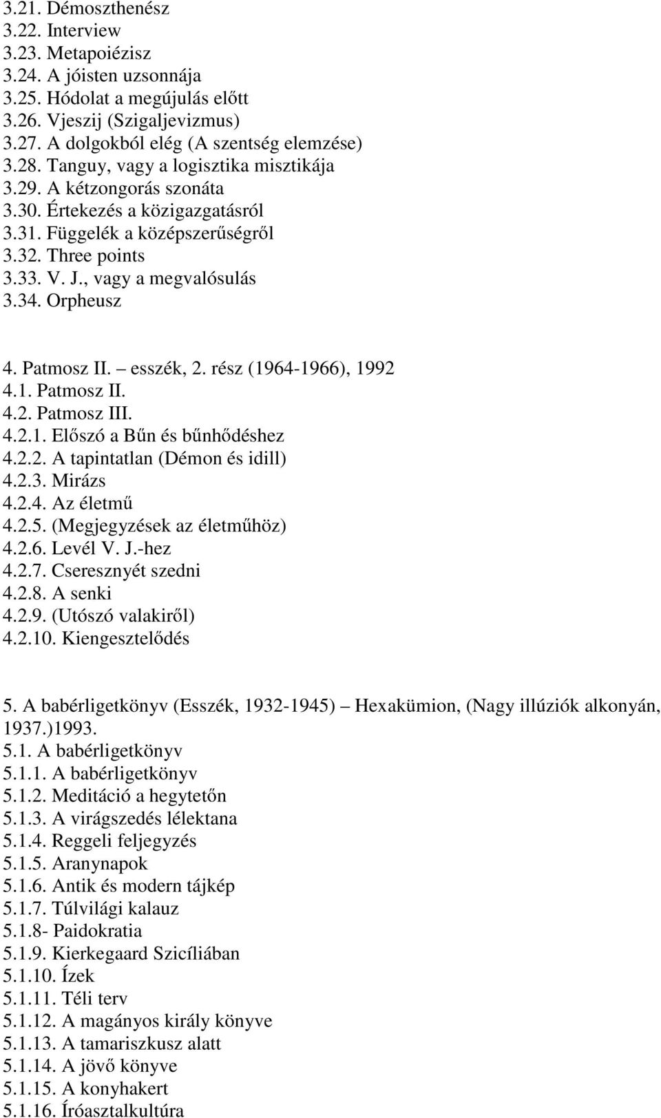 Orpheusz 4. Patmosz II. esszék, 2. rész (1964-1966), 1992 4.1. Patmosz II. 4.2. Patmosz III. 4.2.1. El szó a B n és b nh déshez 4.2.2. A tapintatlan (Démon és idill) 4.2.3. Mirázs 4.2.4. Az életm 4.2.5.